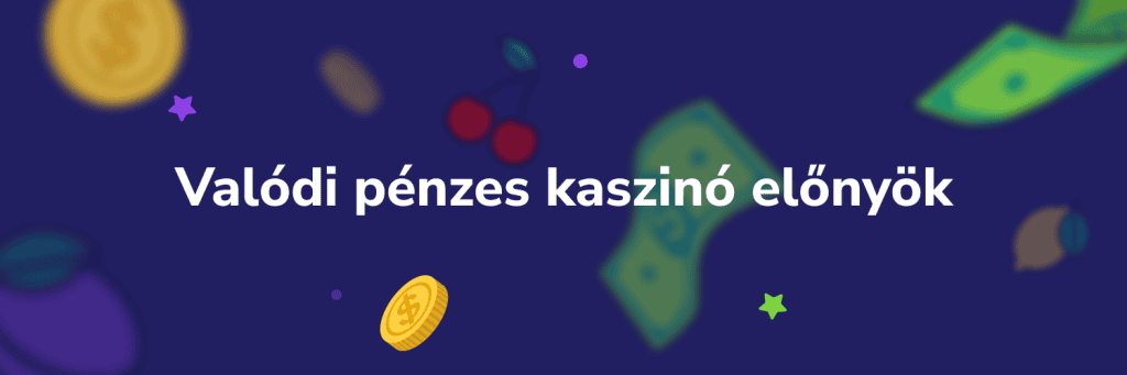 Valódi pénzes kaszinó előnyök