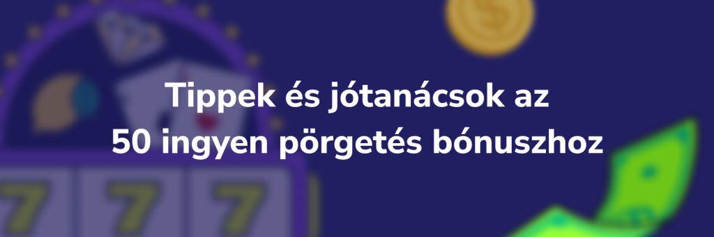 Tippek és jótanácsok az 50 ingyen pörgetés bónuszhoz
